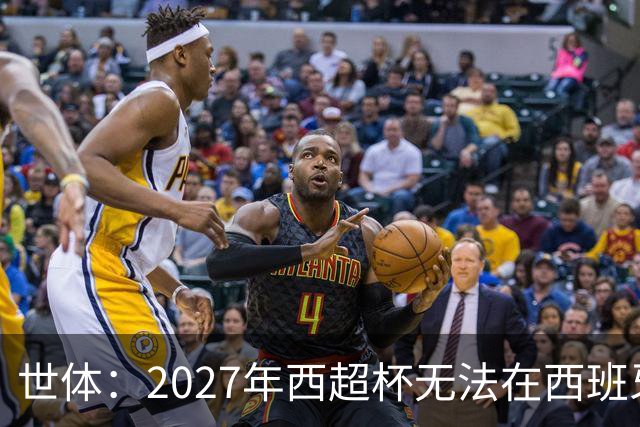 世体：2027年西超杯无法在西班牙本土举办，很可能继续在沙特举办