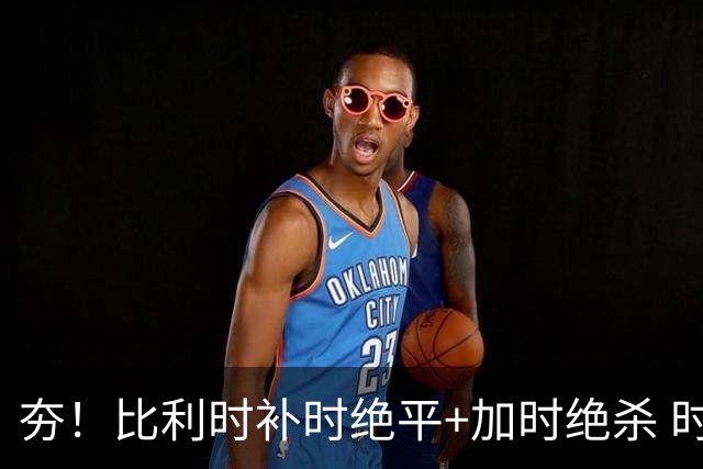 夯！比利时补时绝平+加时绝杀 时隔8年再造世界杯让二追三